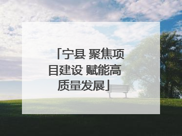 宁县 聚焦项目建设 赋能高质量发展
