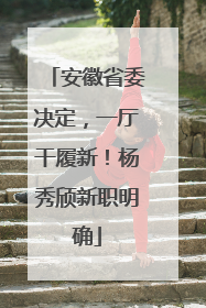 安徽省委决定，一厅干履新！杨秀颀新职明确