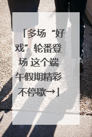 多场“好戏”轮番登场 这个端午假期精彩不停歇→
