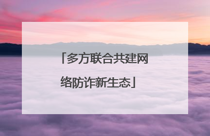 多方联合共建网络防诈新生态