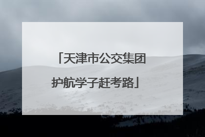天津市公交集团护航学子赶考路