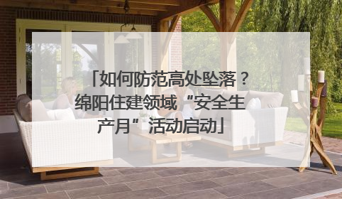 如何防范高处坠落？绵阳住建领域“安全生产月”活动启动