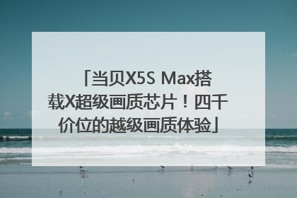 当贝X5S Max搭载X超级画质芯片！四千价位的越级画质体验
