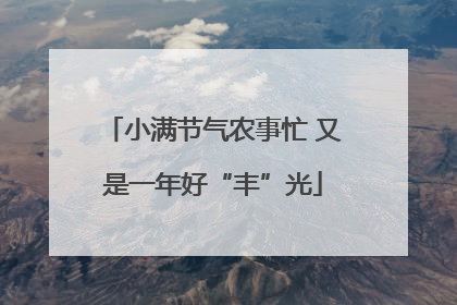 小满节气农事忙 又是一年好“丰”光