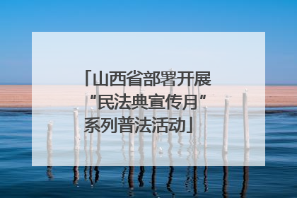 山西省部署开展“民法典宣传月”系列普法活动