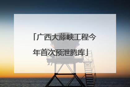 广西大藤峡工程今年首次预泄腾库