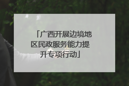 广西开展边境地区民政服务能力提升专项行动