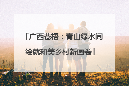 广西苍梧：青山绿水间绘就和美乡村新画卷