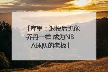 库里：退役后想像乔丹一样 成为NBA球队的老板