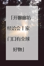 开聊廊坊经洽会丨家门口有全球好物