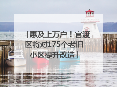 惠及上万户！官渡区将对175个老旧小区提升改造
