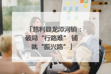 慈利县龙潭河镇：破局“行路难” 铺就“振兴路”