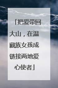 把爱带回大山，在温藏族女孩成链接两地爱心使者