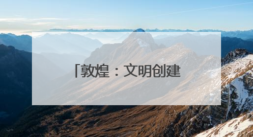 敦煌：文明创建激活幸福密码