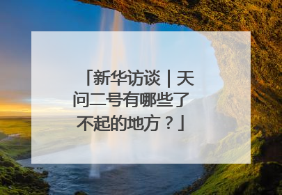 新华访谈｜天问二号有哪些了不起的地方？