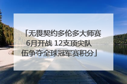 无畏契约多伦多大师赛6月开战 12支顶尖队伍争夺全球冠军赛积分