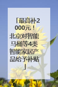 最高补2000元！北京对智能马桶等4类智能家居产品给予补贴