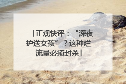 正观快评：“深夜护送女孩”？这种烂流量必须封杀