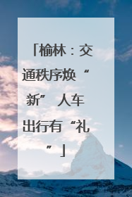 榆林：交通秩序焕“新” 人车出行有“礼”