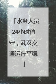 水务人员24小时值守，武汉交通运行平稳