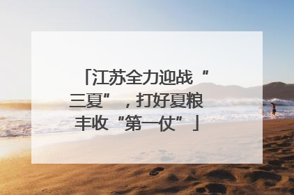 江苏全力迎战“三夏”，打好夏粮丰收“第一仗”