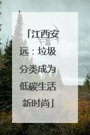 江西安远：垃圾分类成为低碳生活新时尚