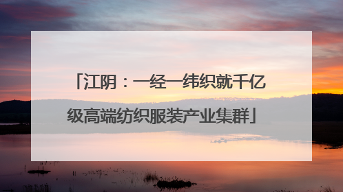 江阴：一经一纬织就千亿级高端纺织服装产业集群