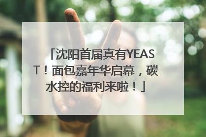 沈阳首届真有YEAST！面包嘉年华启幕，碳水控的福利来啦！