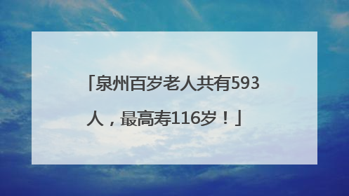 泉州百岁老人共有593人，最高寿116岁！