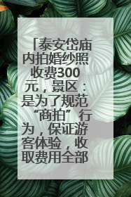 泰安岱庙内拍婚纱照收费300元，景区：是为了规范“商拍”行为，保证游客体验，收取费用全部上交国库