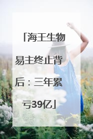 海王生物易主终止背后：三年累亏39亿