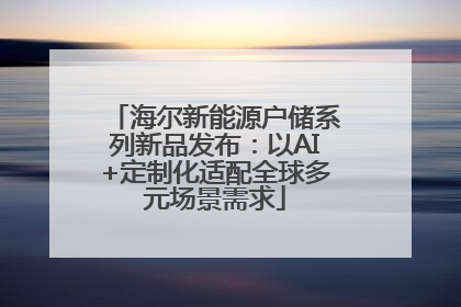 海尔新能源户储系列新品发布：以AI+定制化适配全球多元场景需求