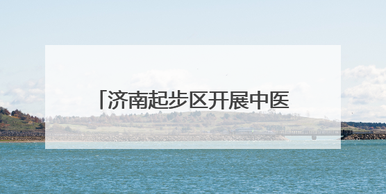 济南起步区开展中医药文化进校园活动