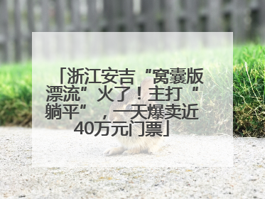 浙江安吉“窝囊版漂流”火了！主打“躺平”，一天爆卖近40万元门票