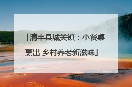 清丰县城关镇：小餐桌烹出 乡村养老新滋味