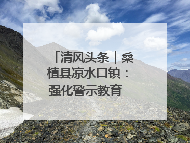 清风头条｜桑植县凉水口镇：强化警示教育 构筑廉洁防线