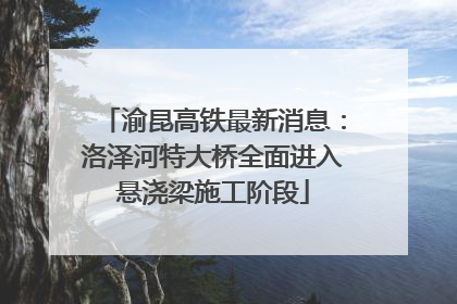 渝昆高铁最新消息：洛泽河特大桥全面进入悬浇梁施工阶段