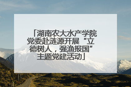 湖南农大水产学院党委赴涟源开展“立德树人，强渔报国”主题党建活动