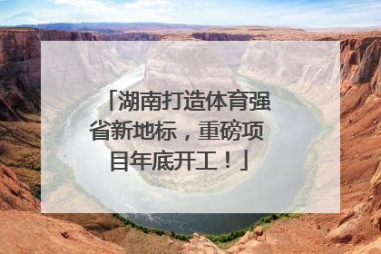 湖南打造体育强省新地标，重磅项目年底开工！