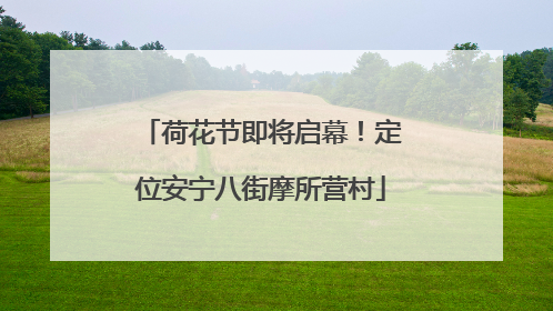 荷花节即将启幕！定位安宁八街摩所营村