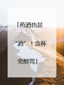 药酒也是 “酒”！贪杯变醉驾
