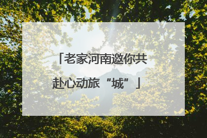 老家河南邀你共赴心动旅“城”