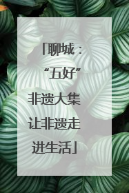 聊城：“五好”非遗大集让非遗走进生活