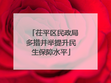茌平区民政局多措并举提升民生保障水平