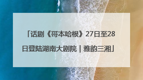 话剧《哥本哈根》27日至28日登陆湖南大剧院｜雅韵三湘