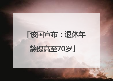 该国宣布：退休年龄提高至70岁