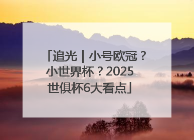 追光｜小号欧冠？小世界杯？2025世俱杯6大看点