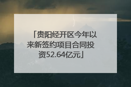 贵阳经开区今年以来新签约项目合同投资52.64亿元