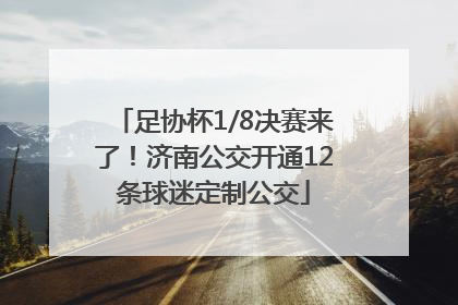 足协杯1/8决赛来了！济南公交开通12条球迷定制公交