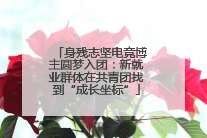 身残志坚电竞博主圆梦入团：新就业群体在共青团找到“成长坐标”